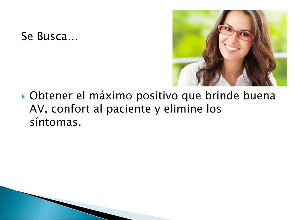 Se Busca… Obtener el máximo positivo que brinde buena AV, confort al paciente y elimine los síntomas.