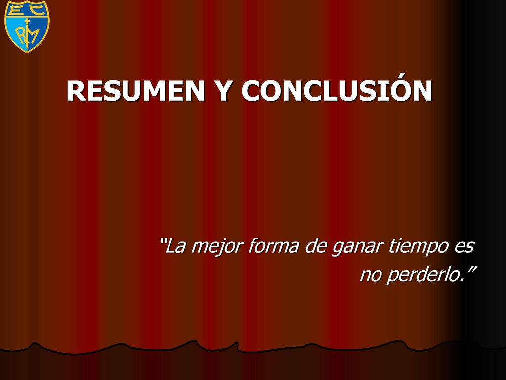 RESUMEN Y CONCLUSIÓN La mejor forma de ganar tiempo es no perderlo.