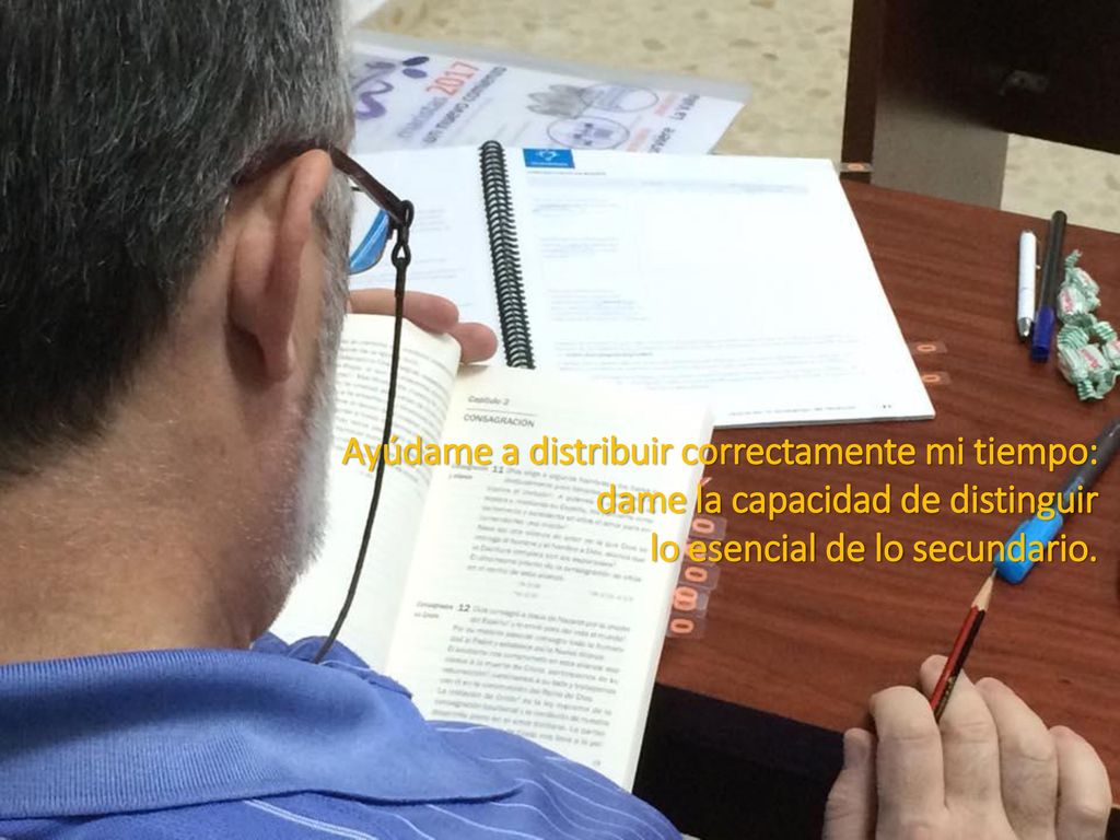 Ayúdame a distribuir correctamente mi tiempo: dame la capacidad de distinguir lo esencial de lo secundario.