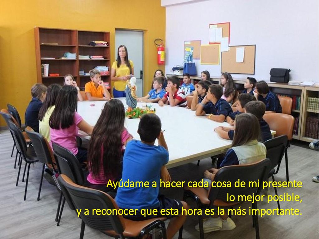 Ayúdame a hacer cada cosa de mi presente lo mejor posible, y a reconocer que esta hora es la más importante.