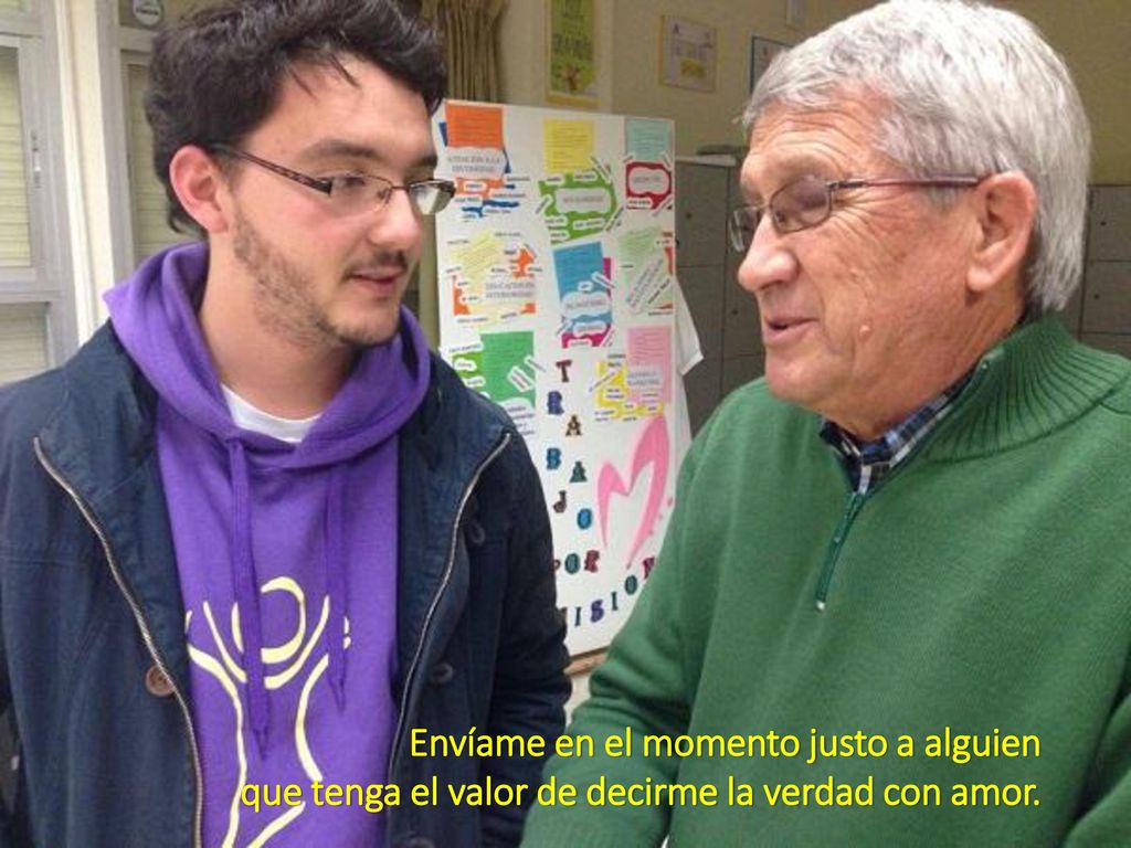 Envíame en el momento justo a alguien que tenga el valor de decirme la verdad con amor.