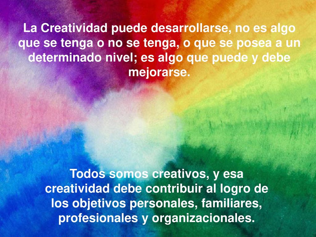 La Creatividad puede desarrollarse, no es algo que se tenga o no se tenga, o que se posea a un determinado nivel; es algo que puede y debe mejorarse.