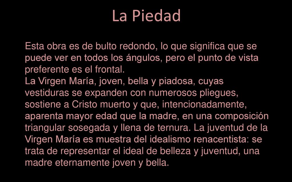 La Piedad Esta obra es de bulto redondo, lo que significa que se puede ver en todos los ángulos, pero el punto de vista preferente es el frontal.