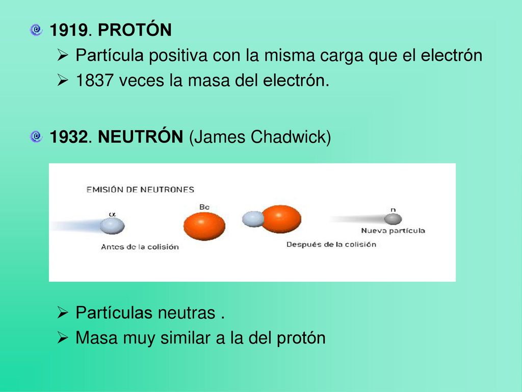 1919. PROTÓN Partícula positiva con la misma carga que el electrón veces la masa del electrón.