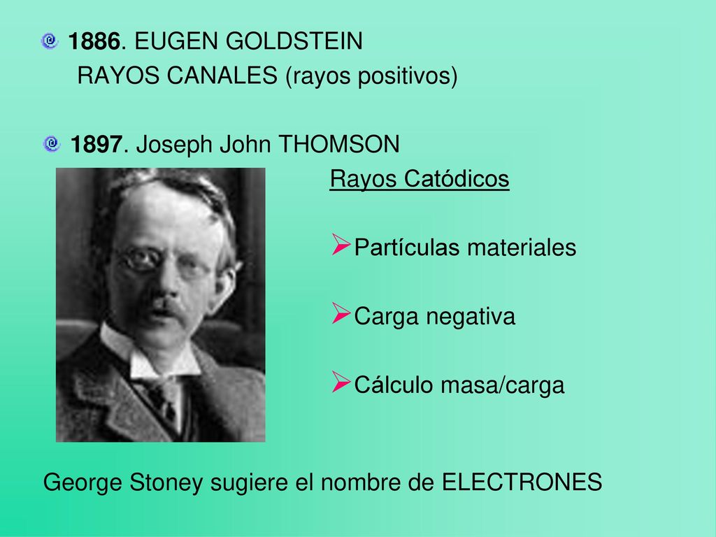 1886. EUGEN GOLDSTEIN RAYOS CANALES (rayos positivos) Joseph John THOMSON. Rayos Catódicos.