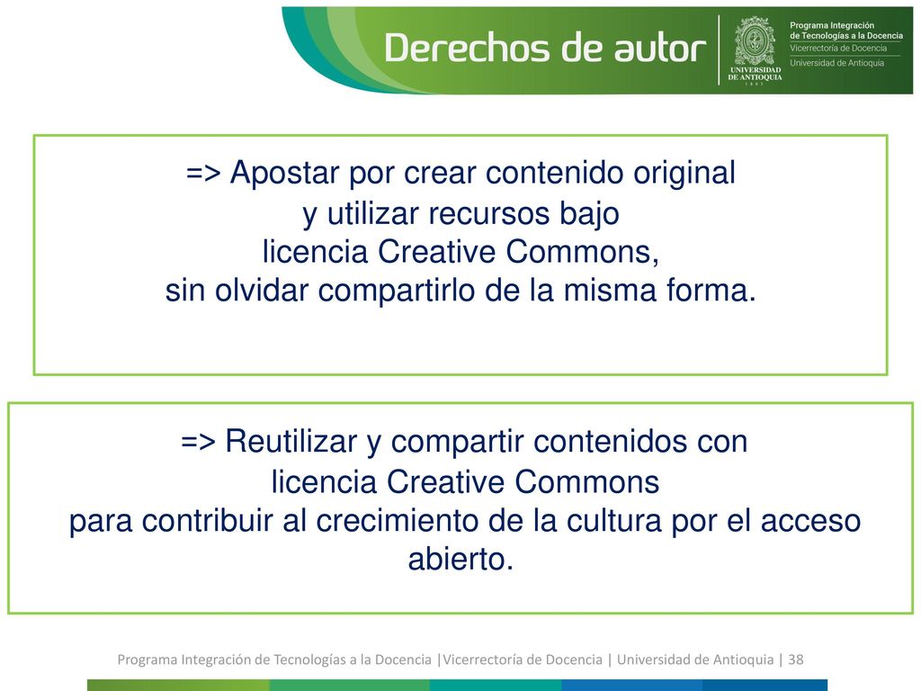 => Apostar por crear contenido original y utilizar recursos bajo licencia Creative Commons, sin olvidar compartirlo de la misma forma. => Reutilizar y compartir contenidos con licencia Creative Commons para contribuir al crecimiento de la cultura por el acceso abierto.