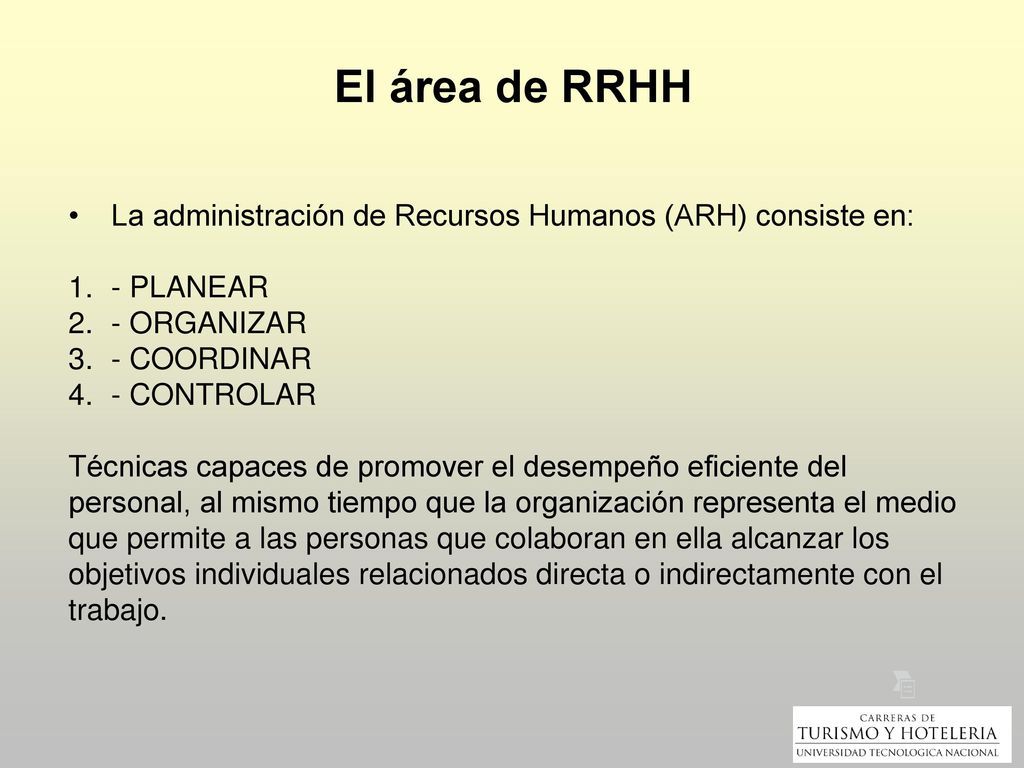 El área de RRHH La administración de Recursos Humanos (ARH) consiste en: - PLANEAR. - ORGANIZAR. - COORDINAR.