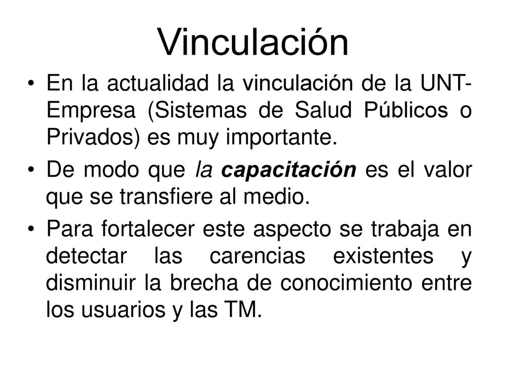 Vinculación En la actualidad la vinculación de la UNT- Empresa (Sistemas de Salud Públicos o Privados) es muy importante.