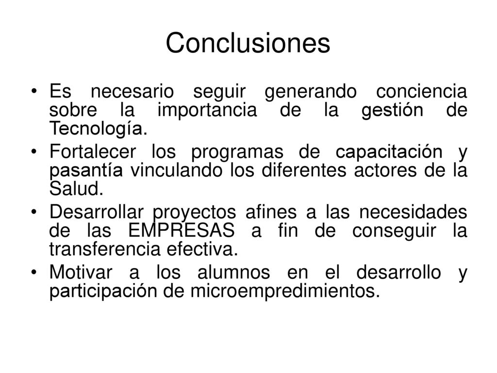 Conclusiones Es necesario seguir generando conciencia sobre la importancia de la gestión de Tecnología.