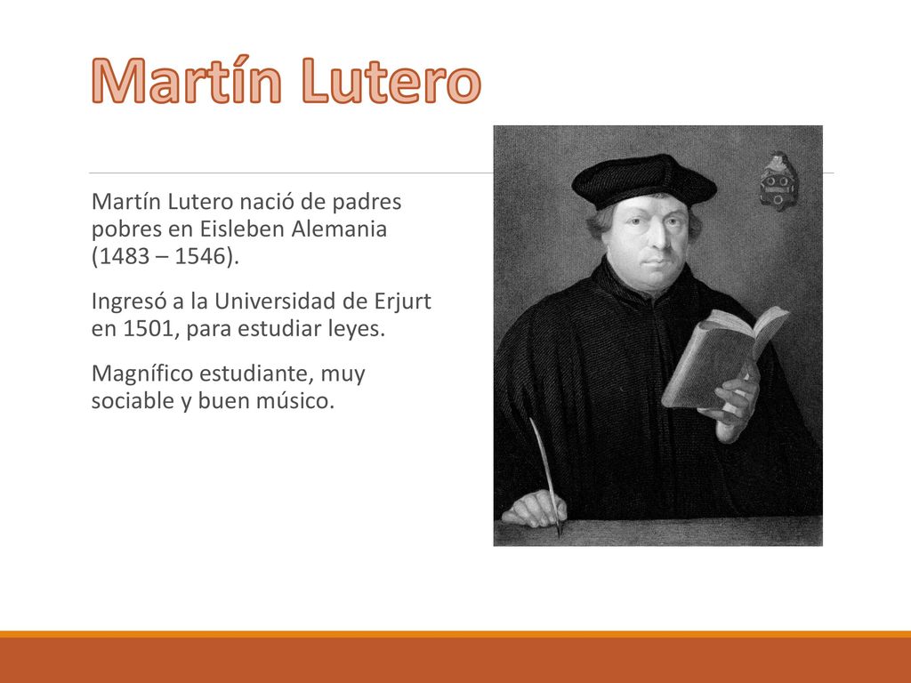 Martín Lutero Martín Lutero nació de padres pobres en Eisleben Alemania (1483 – 1546).