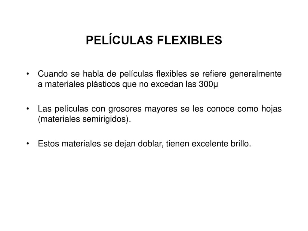 PELÍCULAS FLEXIBLES Cuando se habla de películas flexibles se refiere generalmente a materiales plásticos que no excedan las 300µ.