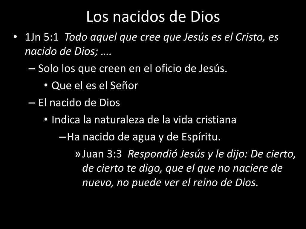 Los nacidos de Dios 1Jn 5:1 Todo aquel que cree que Jesús es el Cristo, es nacido de Dios; …. Solo los que creen en el oficio de Jesús.