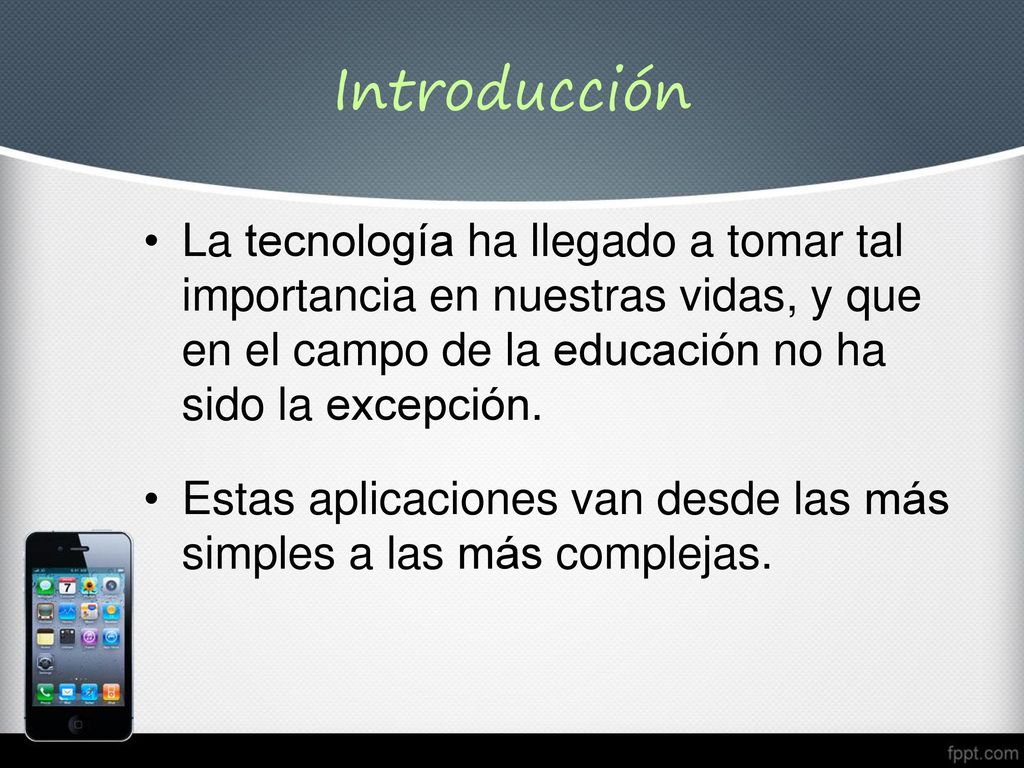 Introducción La tecnología ha llegado a tomar tal importancia en nuestras vidas, y que en el campo de la educación no ha sido la excepción.