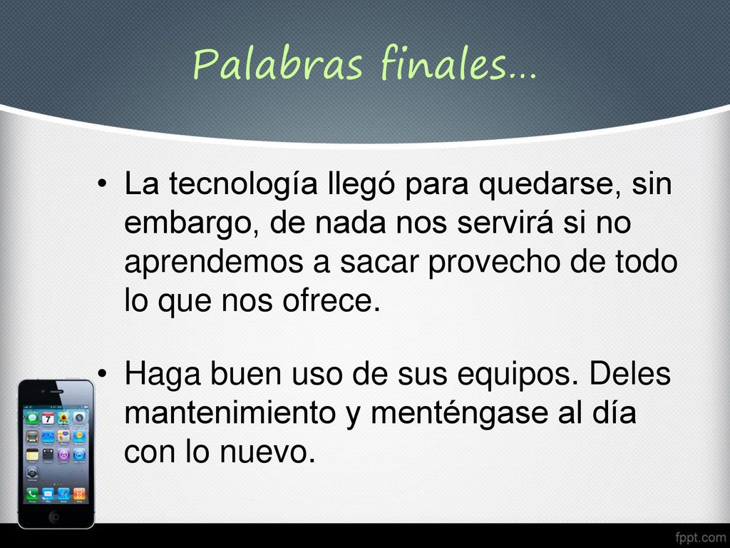Palabras finales… La tecnología llegó para quedarse, sin embargo, de nada nos servirá si no aprendemos a sacar provecho de todo lo que nos ofrece.