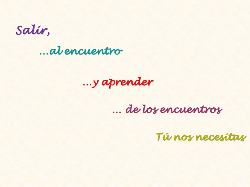 Salir, …al encuentro …y aprender … de los encuentros Tú nos necesitas