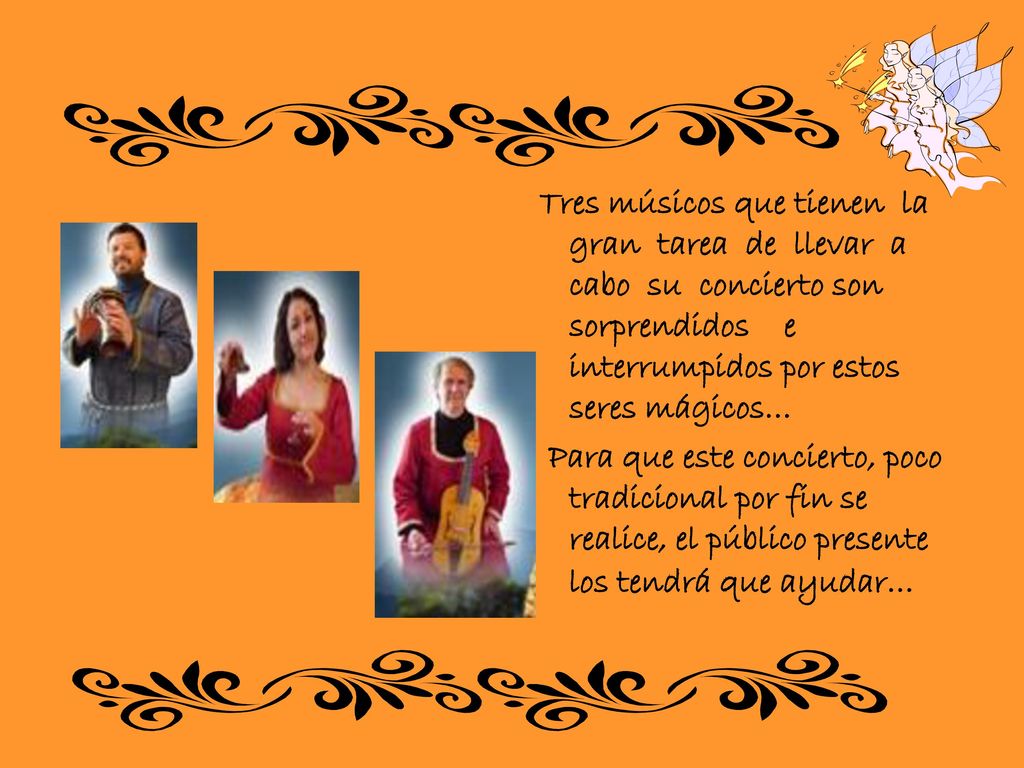 Tres músicos que tienen la gran tarea de llevar a cabo su concierto son sorprendidos e interrumpidos por estos seres mágicos…