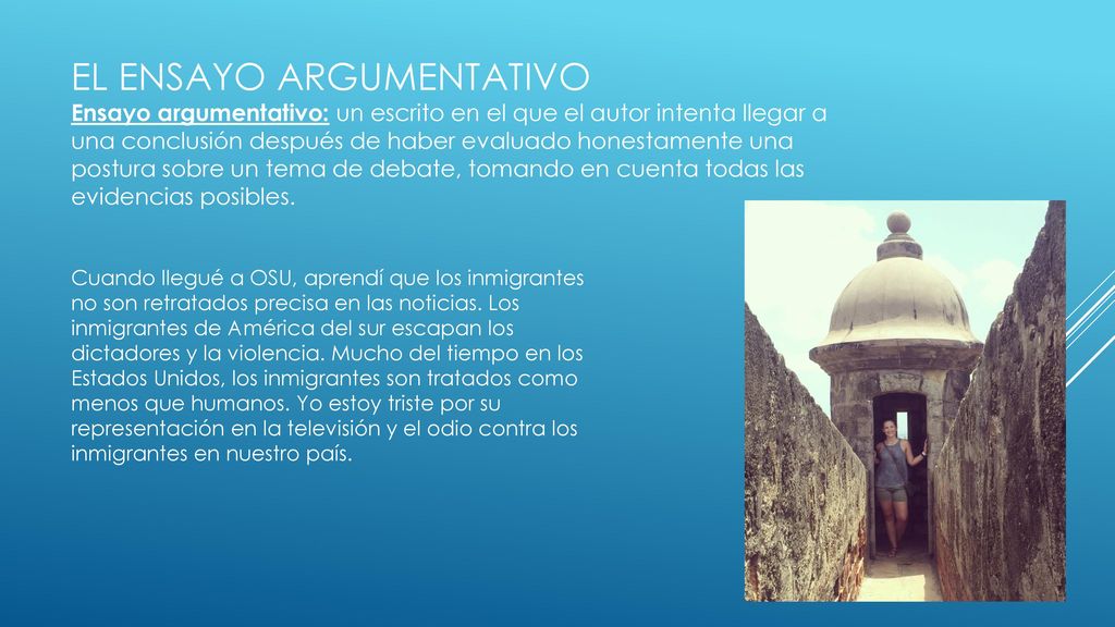 El ensayo argumentativo Ensayo argumentativo: un escrito en el que el autor intenta llegar a una conclusión después de haber evaluado honestamente una postura sobre un tema de debate, tomando en cuenta todas las evidencias posibles.