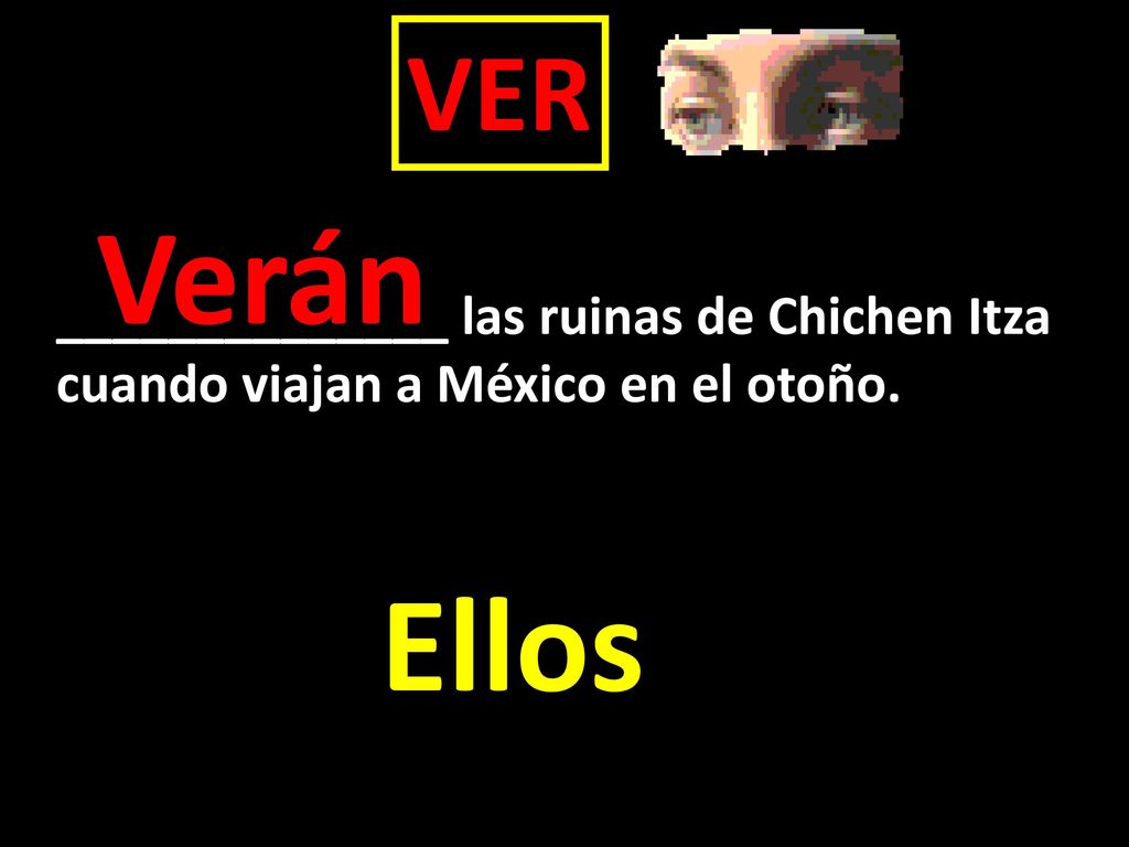 Verán Ellos VER ______________ las ruinas de Chichen Itza