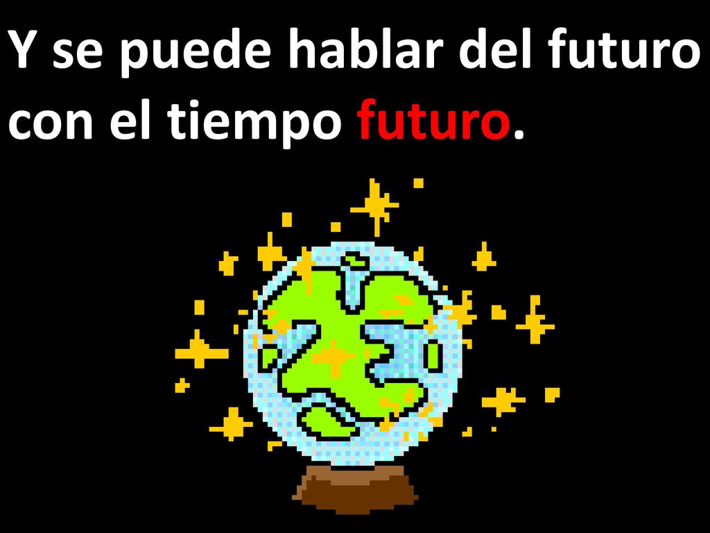 Y se puede hablar del futuro con el tiempo futuro.