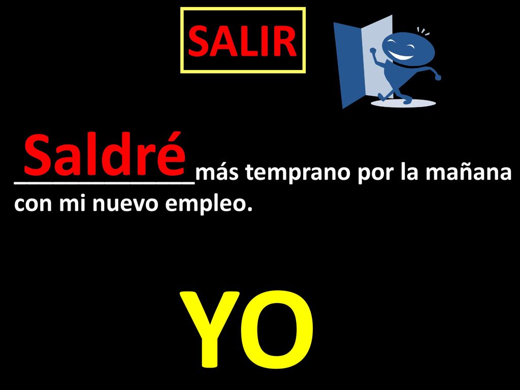YO Saldré SALIR ______________más temprano por la mañana