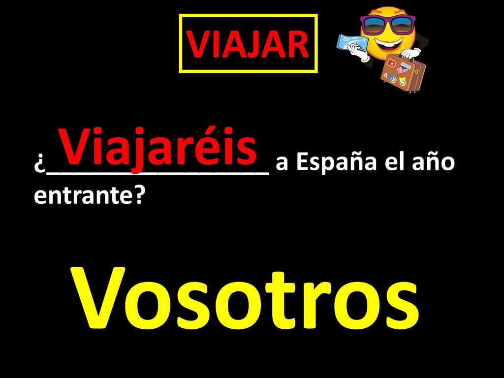 VIAJAR Viajaréis ¿________________ a España el año entrante Vosotros