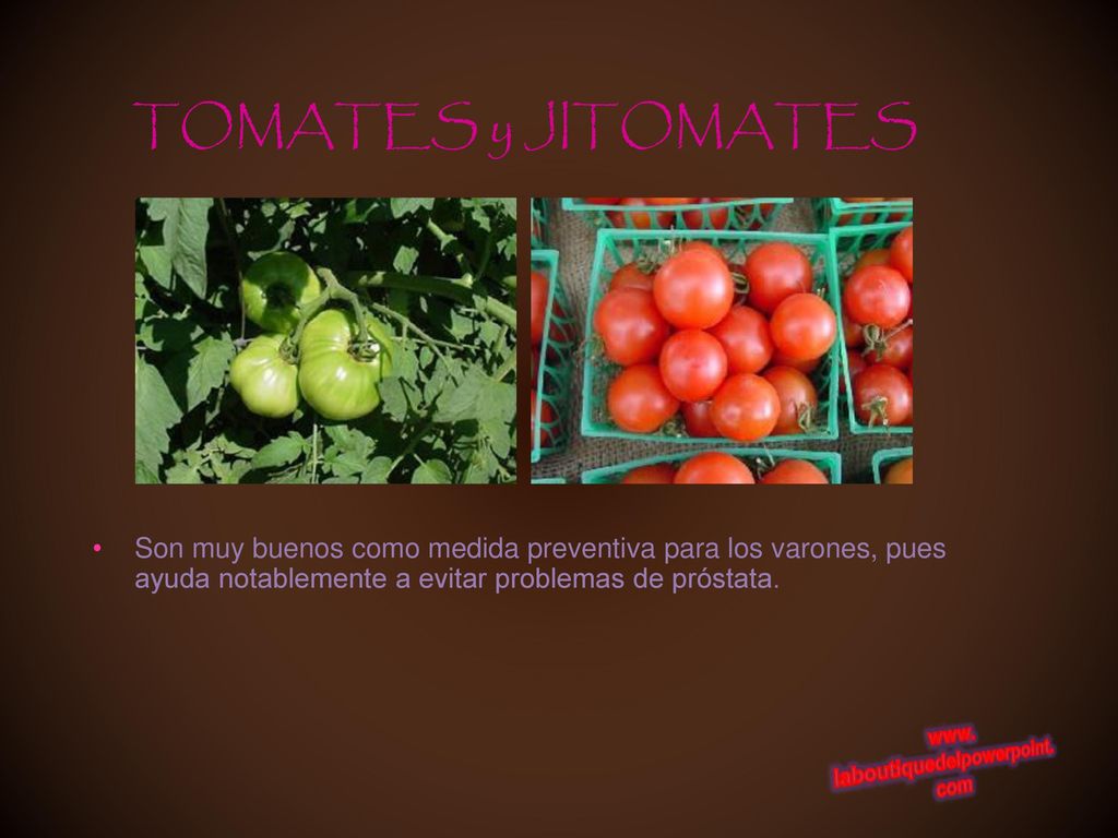 TOMATES y JITOMATES Son muy buenos como medida preventiva para los varones, pues ayuda notablemente a evitar problemas de próstata.