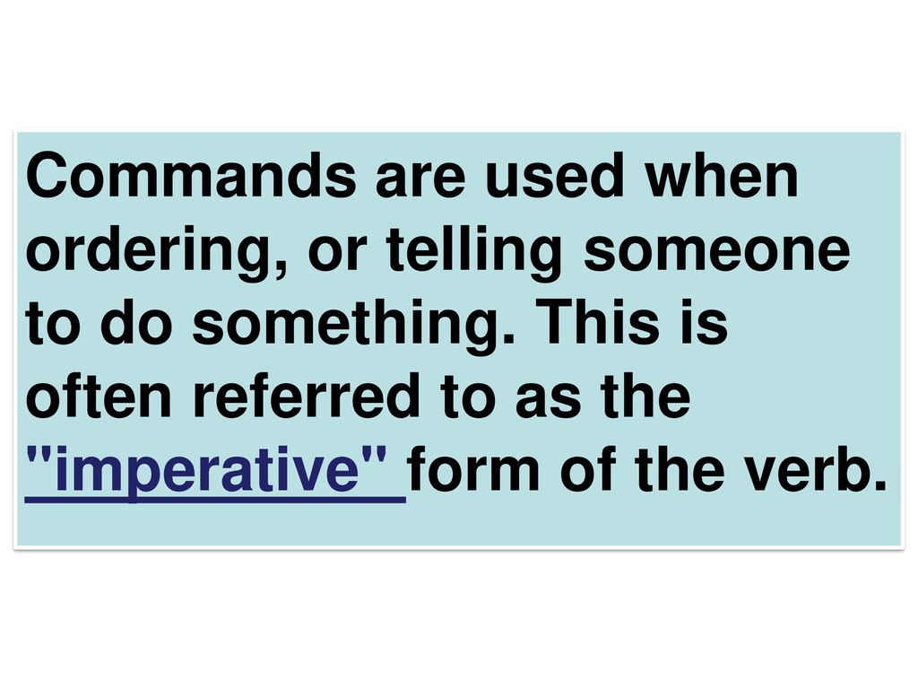 Commands are used when ordering, or telling someone to do something