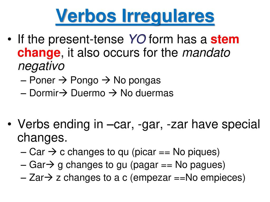 Verbos Irregulares If the present-tense YO form has a stem change, it also occurs for the mandato negativo.