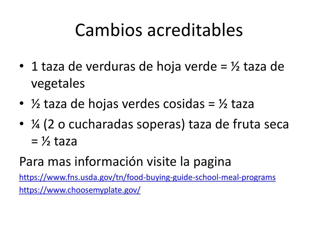 Cambios acreditables 1 taza de verduras de hoja verde = ½ taza de vegetales. ½ taza de hojas verdes cosidas = ½ taza.