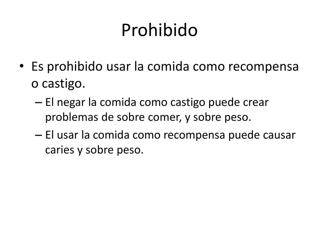 Prohibido Es prohibido usar la comida como recompensa o castigo.