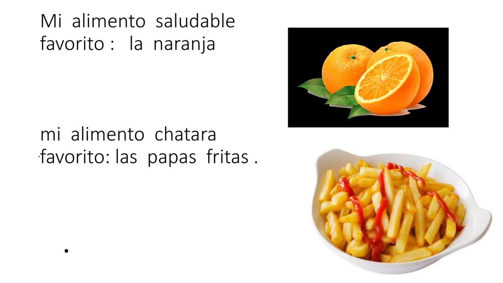 Mi alimento saludable favorito : la naranja mi alimento chatara favorito: las papas fritas .