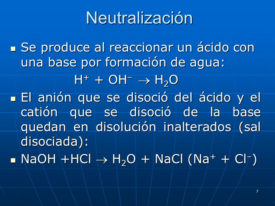 Neutralización Se produce al reaccionar un ácido con una base por formación de agua: H+ + OH–  H2O.