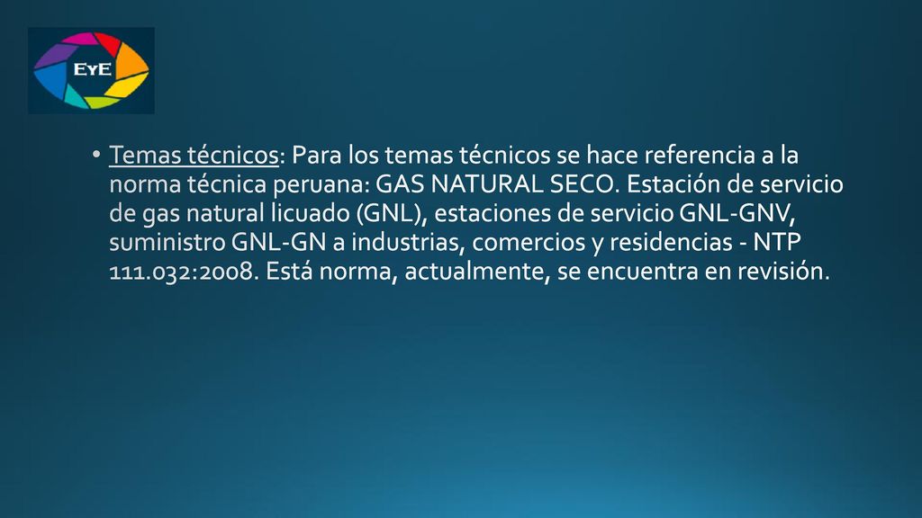 Temas técnicos: Para los temas técnicos se hace referencia a la norma técnica peruana: GAS NATURAL SECO.