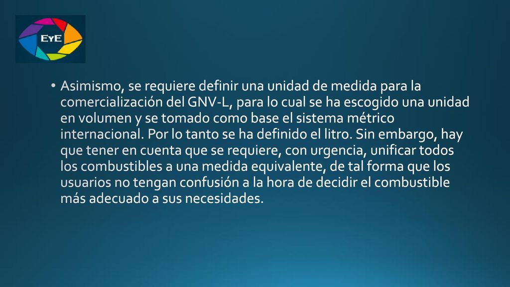 Asimismo, se requiere definir una unidad de medida para la comercialización del GNV-L, para lo cual se ha escogido una unidad en volumen y se tomado como base el sistema métrico internacional.