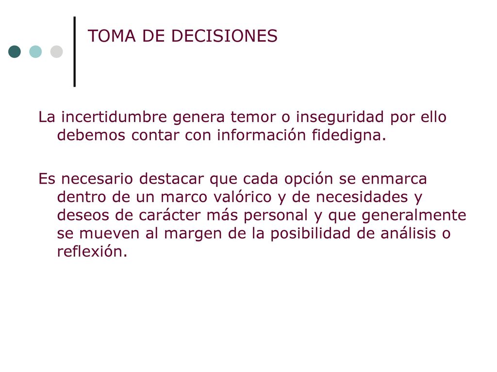 TOMA DE DECISIONES La incertidumbre genera temor o inseguridad por ello debemos contar con información fidedigna.
