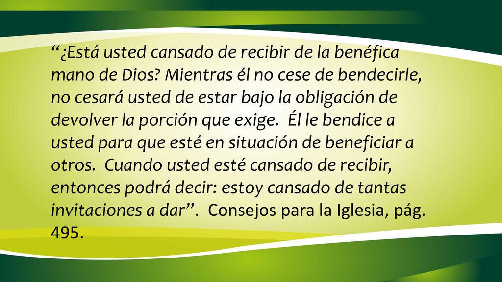 ¿Está usted cansado de recibir de la benéfica mano de Dios