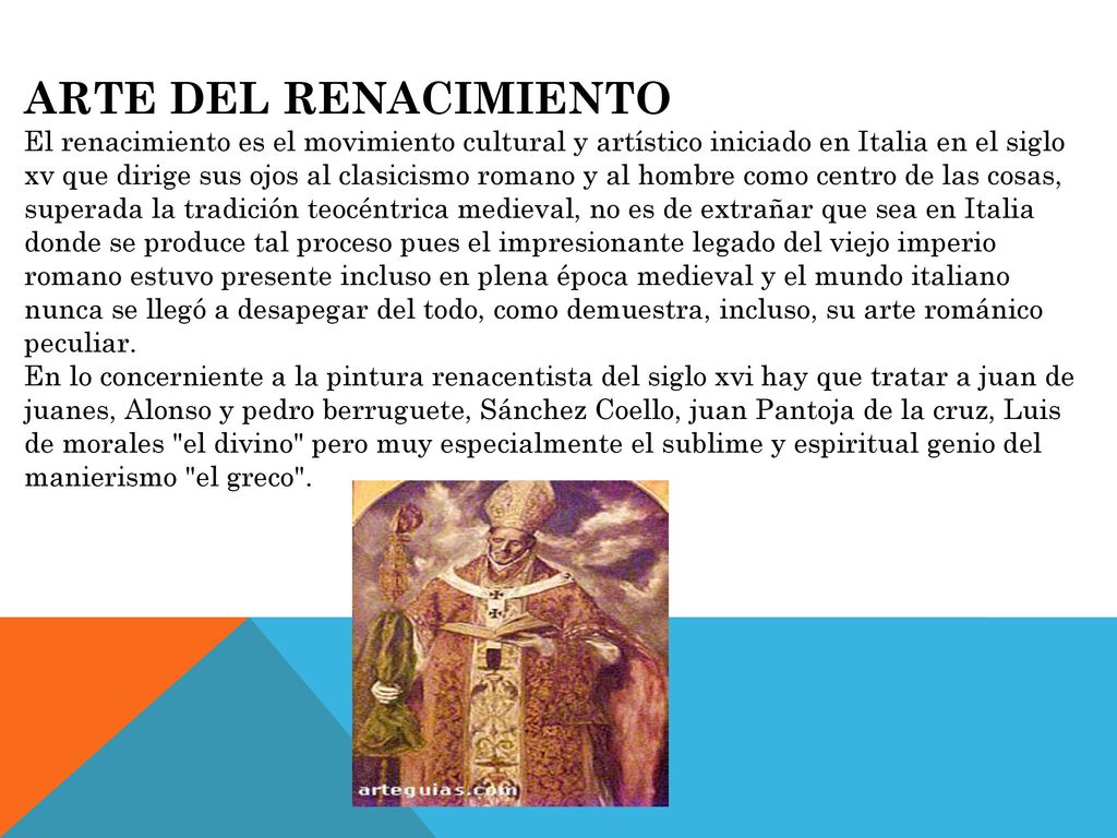 ARTE DEL RENACIMIENTO El renacimiento es el movimiento cultural y artístico iniciado en Italia en el siglo xv que dirige sus ojos al clasicismo romano y al hombre como centro de las cosas, superada la tradición teocéntrica medieval, no es de extrañar que sea en Italia donde se produce tal proceso pues el impresionante legado del viejo imperio romano estuvo presente incluso en plena época medieval y el mundo italiano nunca se llegó a desapegar del todo, como demuestra, incluso, su arte románico peculiar.