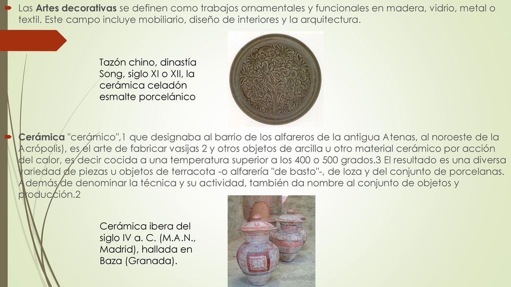 Las Artes decorativas se definen como trabajos ornamentales y funcionales en madera, vidrio, metal o textil. Este campo incluye mobiliario, diseño de interiores y la arquitectura.
