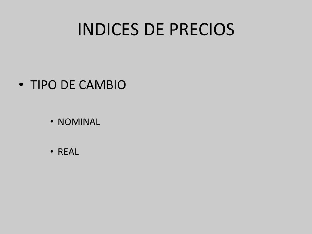 INDICES DE PRECIOS TIPO DE CAMBIO NOMINAL REAL
