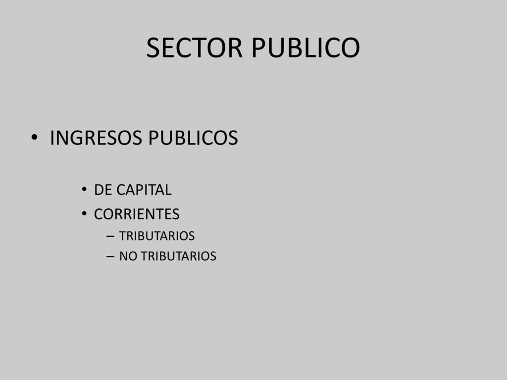 SECTOR PUBLICO INGRESOS PUBLICOS DE CAPITAL CORRIENTES TRIBUTARIOS