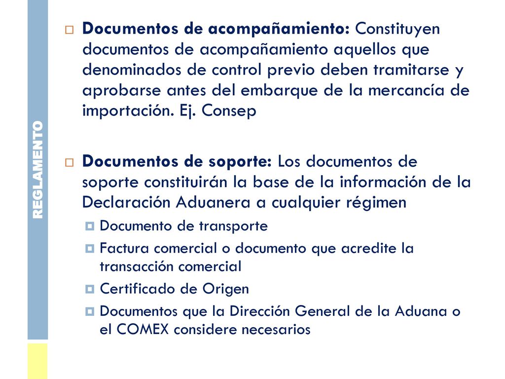 Documentos de acompañamiento: Constituyen documentos de acompañamiento aquellos que denominados de control previo deben tramitarse y aprobarse antes del embarque de la mercancía de importación. Ej. Consep