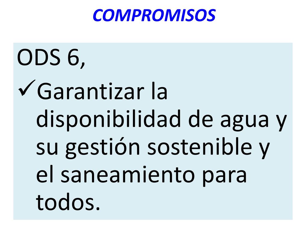 COMPROMISOS ODS 6, Garantizar la disponibilidad de agua y su gestión sostenible y el saneamiento para todos.