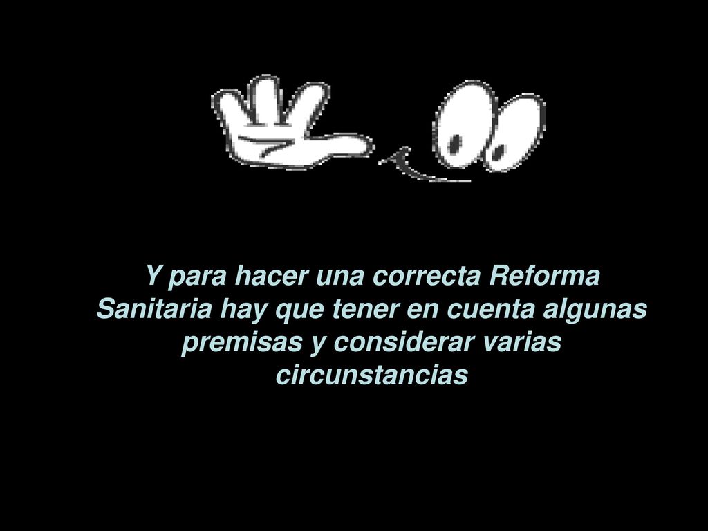Y para hacer una correcta Reforma Sanitaria hay que tener en cuenta algunas premisas y considerar varias circunstancias