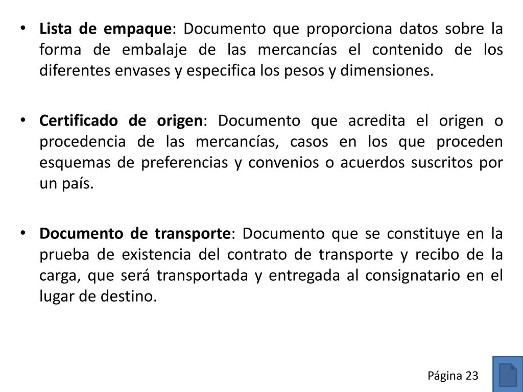 Lista de empaque: Documento que proporciona datos sobre la forma de embalaje de las mercancías el contenido de los diferentes envases y especifica los pesos y dimensiones.
