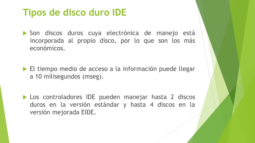 Tipos de disco duro IDE Son discos duros cuya electrónica de manejo está incorporada al propio disco, por lo que son los más económicos.