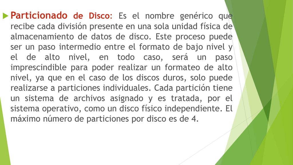 Particionado de Disco: Es el nombre genérico que recibe cada división presente en una sola unidad física de almacenamiento de datos de disco.