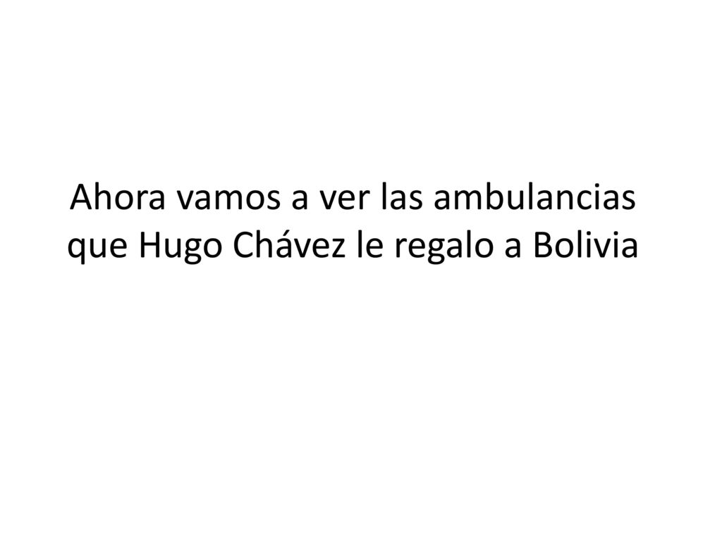 Ahora vamos a ver las ambulancias que Hugo Chávez le regalo a Bolivia