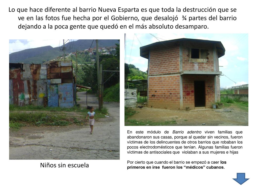 Lo que hace diferente al barrio Nueva Esparta es que toda la destrucción que se ve en las fotos fue hecha por el Gobierno, que desalojó ¾ partes del barrio dejando a la poca gente que quedó en el más absoluto desamparo.