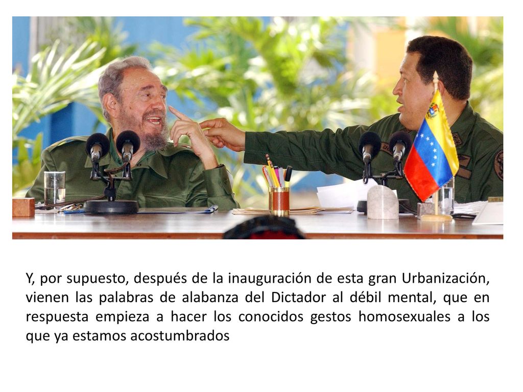 Y, por supuesto, después de la inauguración de esta gran Urbanización, vienen las palabras de alabanza del Dictador al débil mental, que en respuesta empieza a hacer los conocidos gestos homosexuales a los que ya estamos acostumbrados