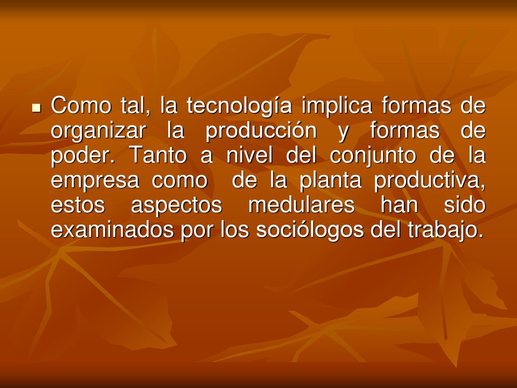 Como tal, la tecnología implica formas de organizar la producción y formas de poder.
